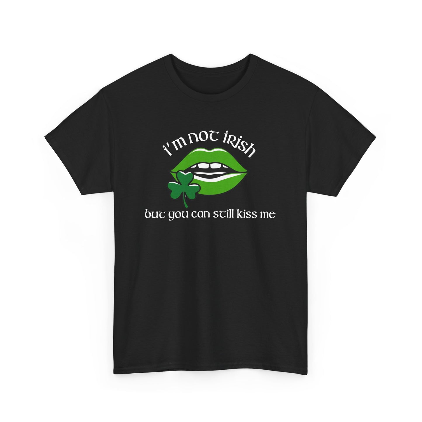 I'm Not Irish But You Can Still Kiss Me