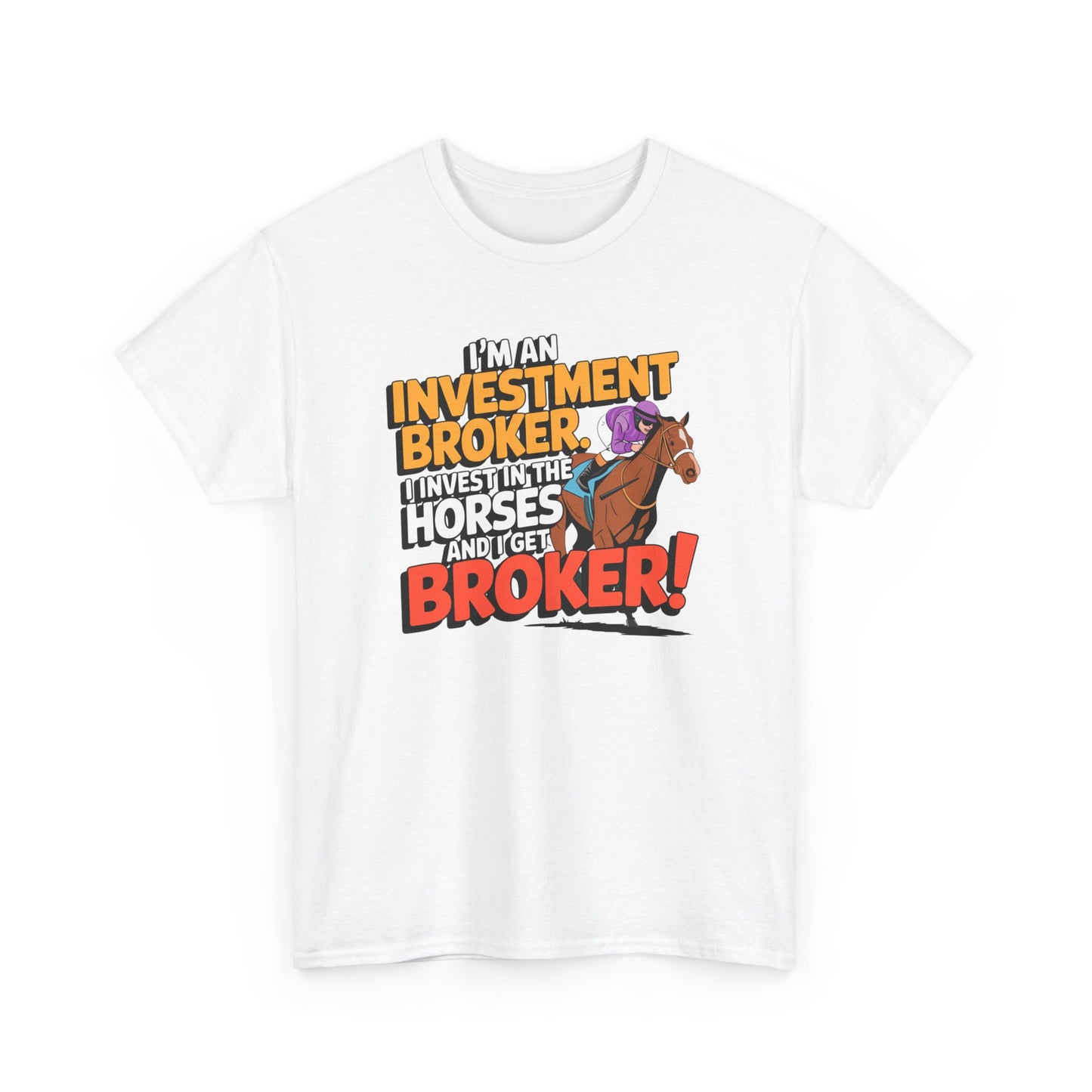 I'm An Investment Broker. I Invest In Horses and I Get Broker!
