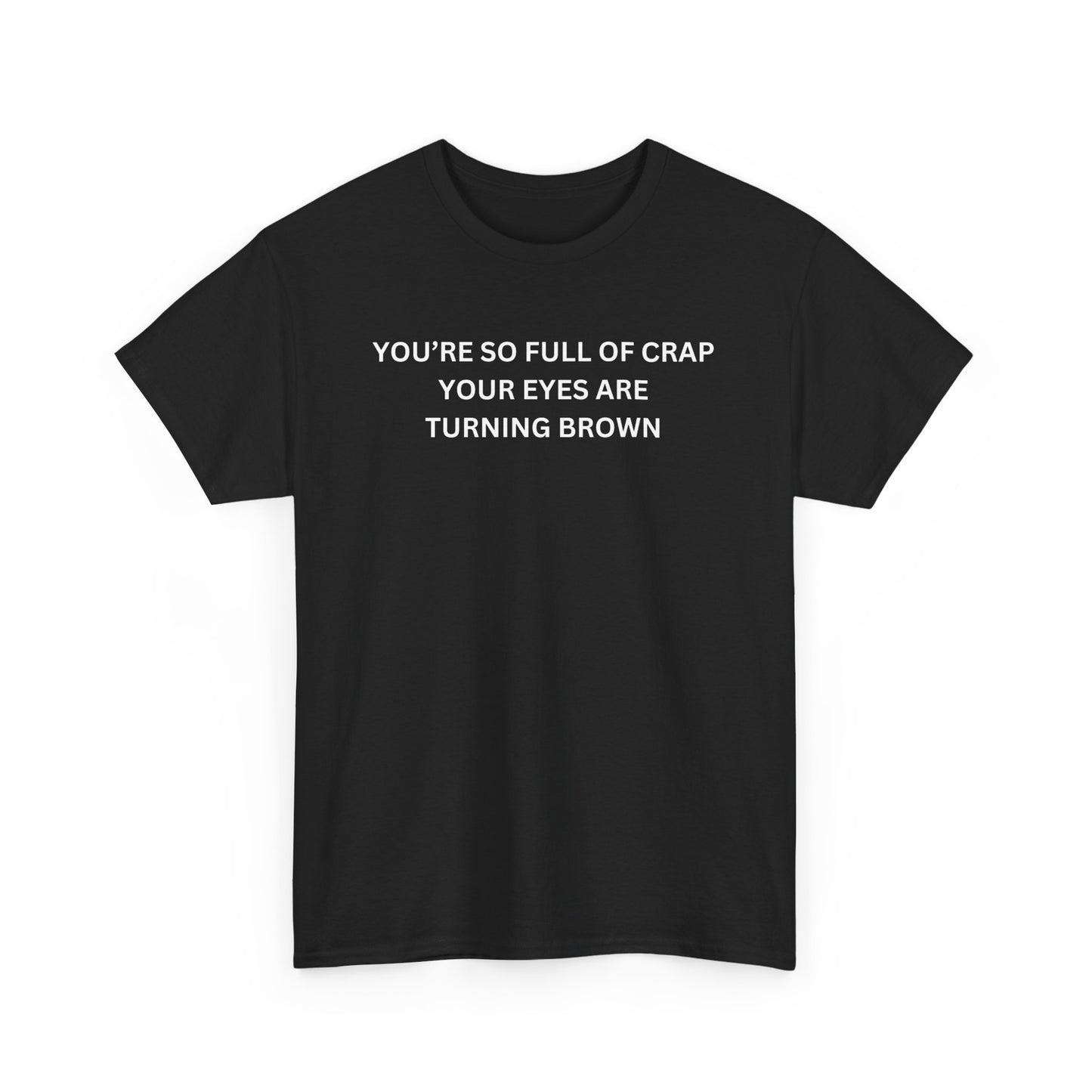 You're So Full of Crap Your Eyes Are Turning Brown