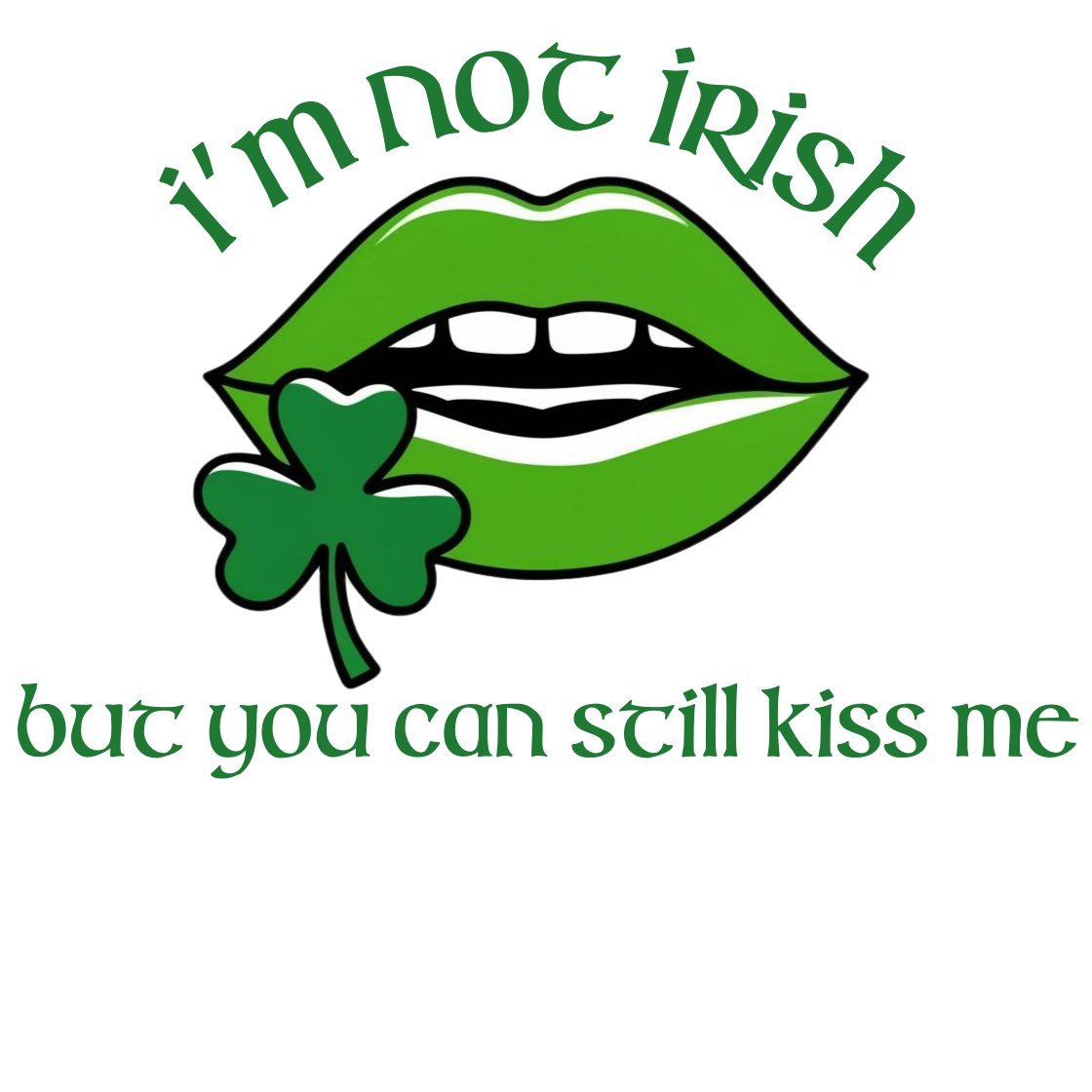 I'm Not Irish But You Can Still Kiss Me