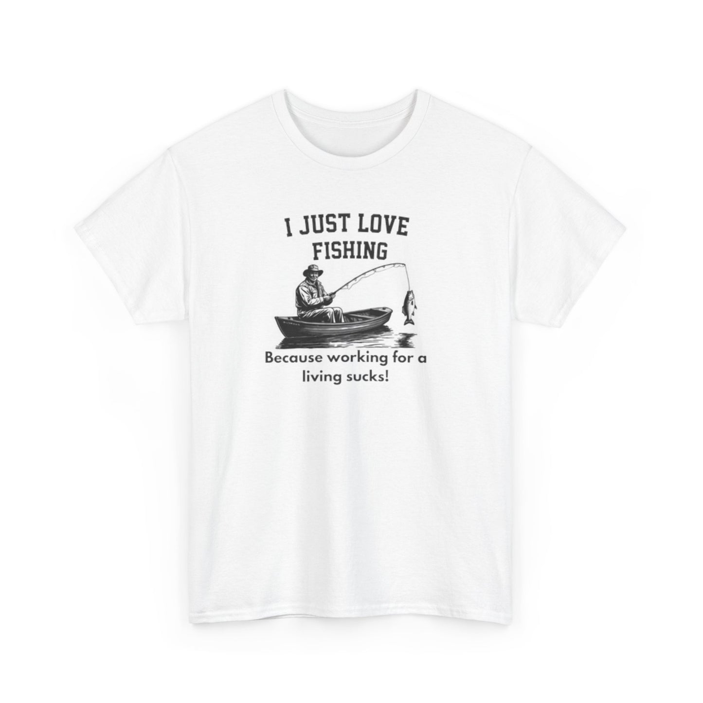 I Just Love Fishing Because Working For A Living Sucks