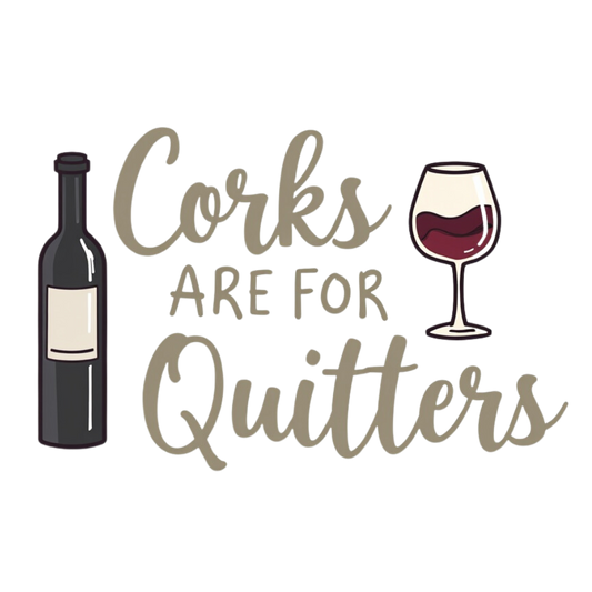 Corks Are For Quitters