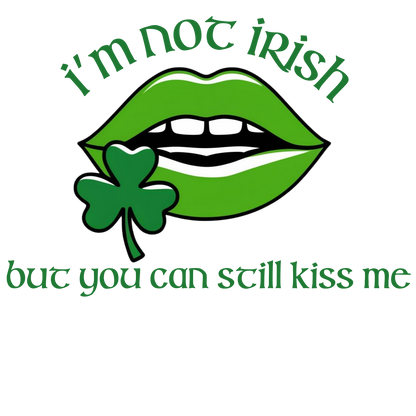 I'm Not Irish But You Can Still Kiss Me