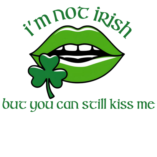 I'm Not Irish But You Can Still Kiss Me